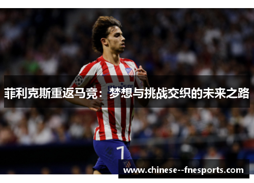 菲利克斯重返马竞：梦想与挑战交织的未来之路