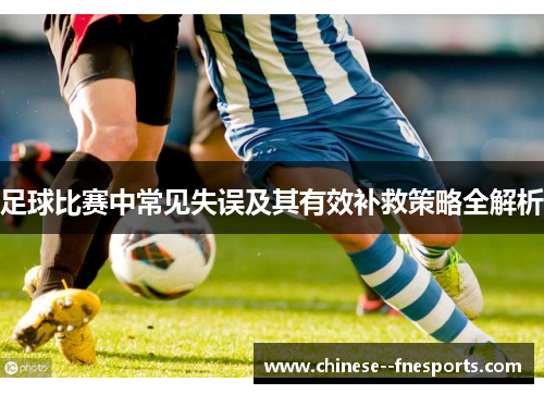 足球比赛中常见失误及其有效补救策略全解析