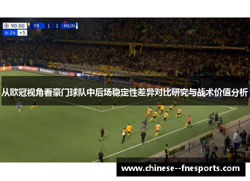 从欧冠视角看豪门球队中后场稳定性差异对比研究与战术价值分析