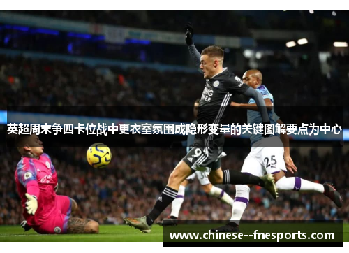 英超周末争四卡位战中更衣室氛围成隐形变量的关键图解要点为中心 英超周末争四卡位战中更衣室氛围成隐形变量的关键图解要点为中心