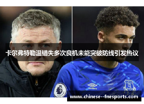 卡尔弗特勒温错失多次良机未能突破防线引发热议