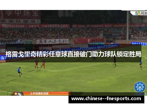 格雷戈里奇精彩任意球直接破门助力球队锁定胜局 格雷戈里奇精彩任意球直接破门助力球队锁定胜局