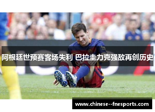 阿根廷世预赛客场失利 巴拉圭力克强敌再创历史