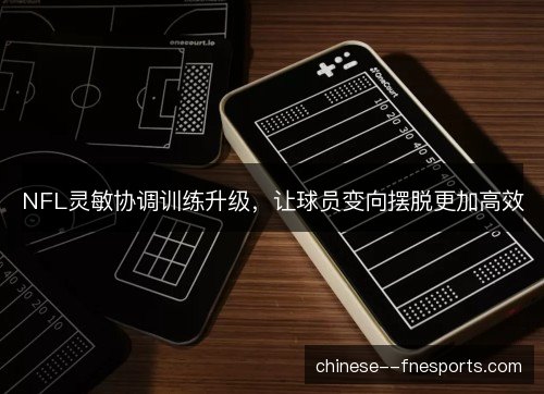 NFL灵敏协调训练升级，让球员变向摆脱更加高效