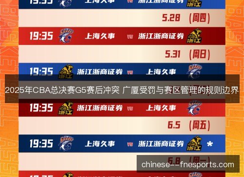 2025年CBA总决赛G5赛后冲突 广厦受罚与赛区管理的规则边界
